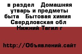  в раздел : Домашняя утварь и предметы быта » Бытовая химия . Свердловская обл.,Нижний Тагил г.
